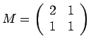 $ M=\left(\begin{array}{cc}
2 & 1\\
1 & 1\end{array}\right)$