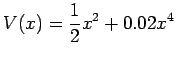 $\displaystyle V(x)=\frac{1}{2}x^{2}+0.02x^{4}$