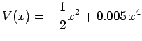 $\displaystyle V(x)=-\frac{1}{2}x^{2}+0.005  x^{4}$