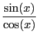 $\displaystyle {\frac{{\sin(x)}}{{\cos(x)}}}$