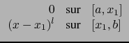 $\displaystyle \begin{array}{rcl}
0 & \mbox{sur} & [a,x_1] \\
(x-x_1)^l & \mbox{sur} & [x_1,b]\\
\end{array}$