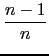 $\displaystyle {\frac{{n-1}}{{n}}}$