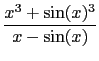 $\displaystyle {\frac{{x^3+\sin(x)^3}}{{x-\sin(x)}}}$