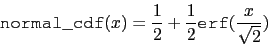 \begin{displaymath}\mbox{\tt normal\_cdf}(x)=\frac{1}{2}+\frac{1}{2}\*\mbox{\tt
erf}(\frac{x}{\sqrt{2}}) \end{displaymath}