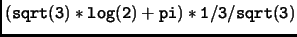$\displaystyle \tt (sqrt(3)*log(2)+pi)*1/3/sqrt(3)$