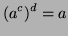 $\displaystyle (a^c)^d = a$
