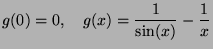 $\displaystyle g(0)=0, \quad g(x)=\frac{1}{\sin(x)}-\frac{1}{x} $