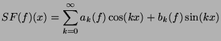 $\displaystyle SF(f)(x)=\sum_{k=0}^\infty a_k(f) \cos(kx)+b_k(f) \sin(kx) $