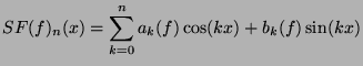 $\displaystyle SF(f)_n(x)= \sum_{k=0}^n a_k(f) \cos(kx)+b_k(f) \sin(kx) $