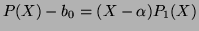 $\displaystyle P(X)-b_0=(X-\alpha )P_1(X) $