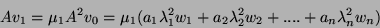 \begin{displaymath}Av_1=\mu_1 A^2v_0=
\mu_1 (a_1\lambda_1^2w_1+a_2\lambda_2^2w_2+....+a_n\lambda_n^2w_n) \end{displaymath}