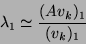 \begin{displaymath}\lambda_1 \simeq \frac{(Av_k)_1}{(v_k)_1} \end{displaymath}